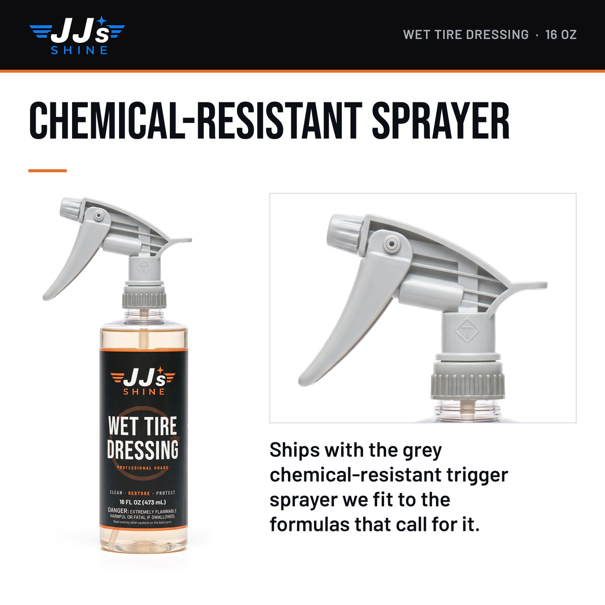 JJ's Wet Tire Dressing: chemical-resistant sprayer. Ships with the grey chemical-resistant trigger sprayer we fit to the formulas that call for it.